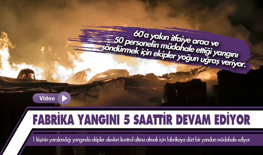 Fabrika yangını 5 saattir devam ediyor