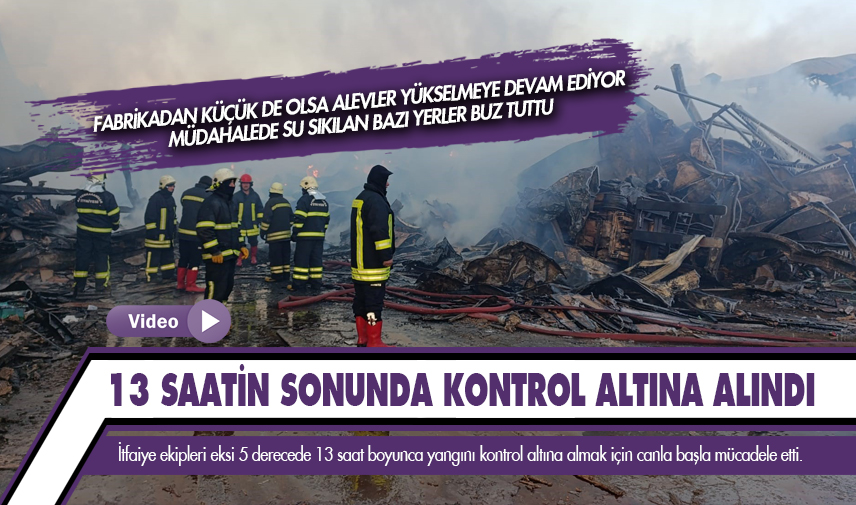 Fabrika yangını 13 saatin sonunda kontrol altına alındı