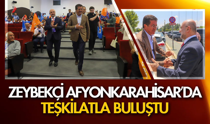 Zeybekçi Afyonkarahisar’da teşkilatla buluştu