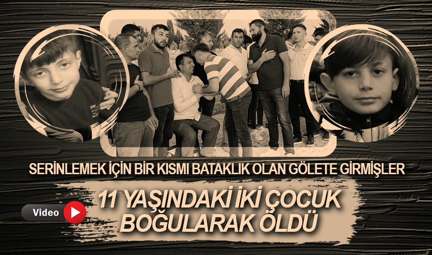 11 yaşındaki iki çocuk boğularak öldü