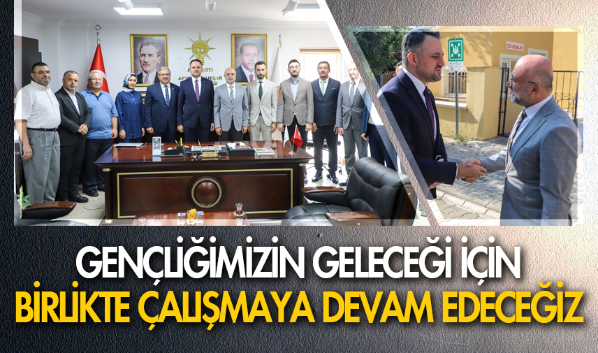 Gençliğimizin geleceği için birlikte çalışmaya devam edeceğiz